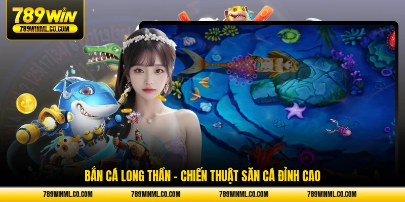 bắn cá long thần chiên thuật săn cá đỉnh cao