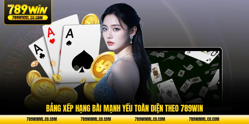 Bảng xếp hạng bài mạnh yếu toàn diện theo 789WIN