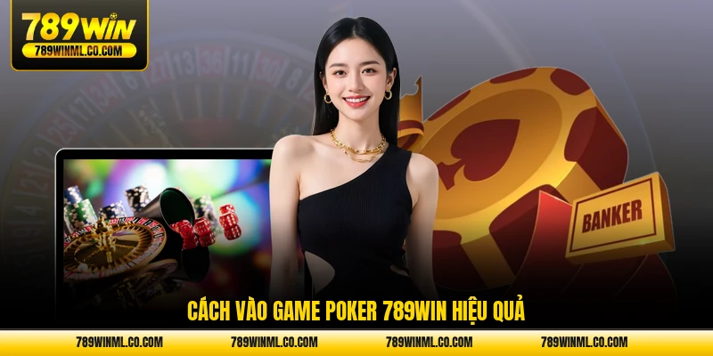 Cách vào game Poker 789WIN hiệu quả