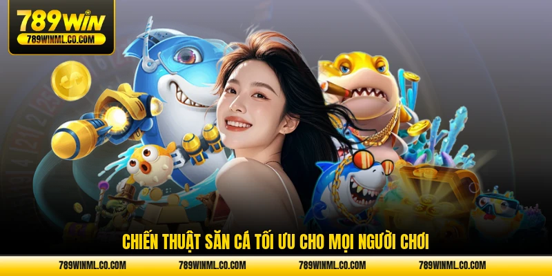 Chiến thuật săn cá tối ưu cho mọi người chơi