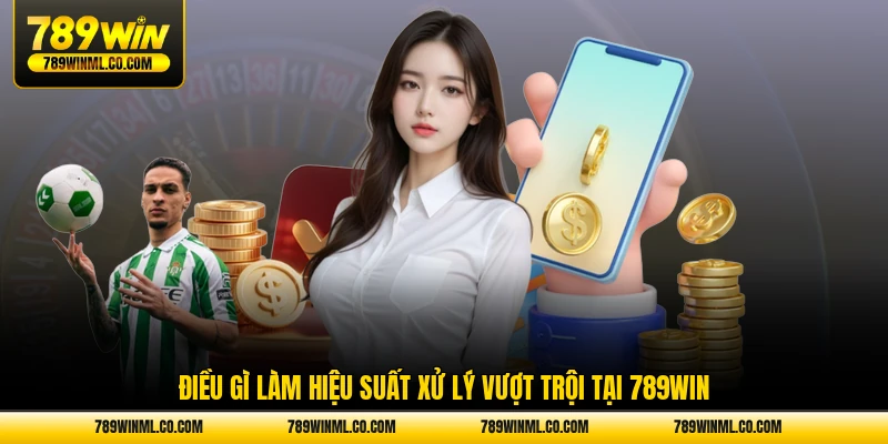Điều gì làm hiệu suất xử lý vượt trội tại 789WIN