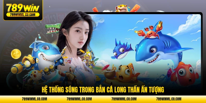 Hệ thống súng trong bắn cá Long Thần ấn tượng
