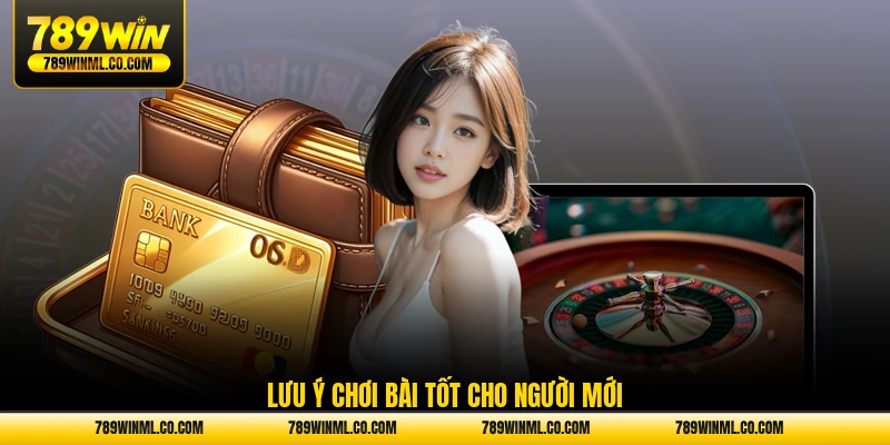 Lưu ý chơi bài tốt cho người mới