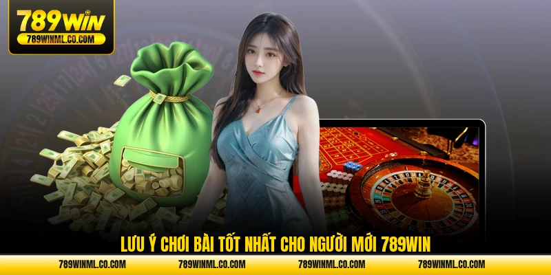 Lưu ý chơi bài tốt nhất cho người mới 789WIN