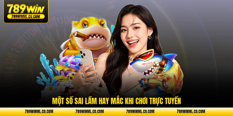 Một số sai lầm hay mắc khi chơi trực tuyến