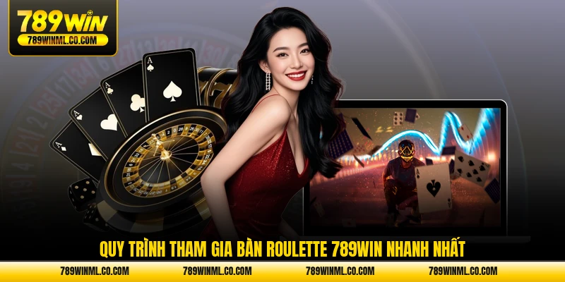 Quy trình tham gia bàn Roulette 789WIN nhanh nhất