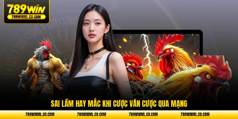 Sai lầm hay mắc khi cược ván cược qua mạng
