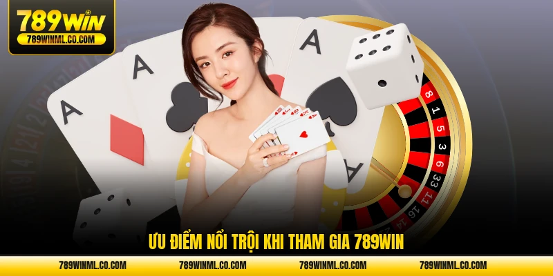 Ưu điểm nổi trội khi tham gia 789WIN